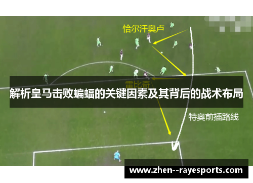 解析皇马击败蝙蝠的关键因素及其背后的战术布局 解析皇马击败蝙蝠的关键因素及其背后的战术布局