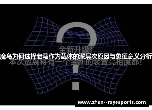 魔鸟为何选择老马作为载体的深层次原因与象征意义分析 魔鸟为何选择老马作为载体的深层次原因与象征意义分析