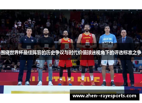 围绕世界杯最佳阵容的历史争议与时代价值球迷视角下的评选标准之争