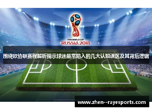围绕欧协联赛程解析揭示球迷最常陷入的几大认知误区及其背后逻辑 围绕欧协联赛程解析揭示球迷最常陷入的几大认知误区及其背后逻辑