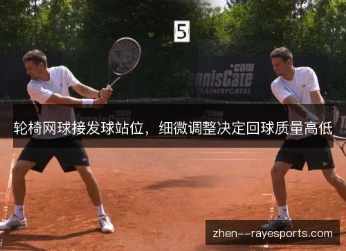 轮椅网球接发球站位,细微调整决定回球质量高低 轮椅网球接发球站位,细微调整决定回球质量高低